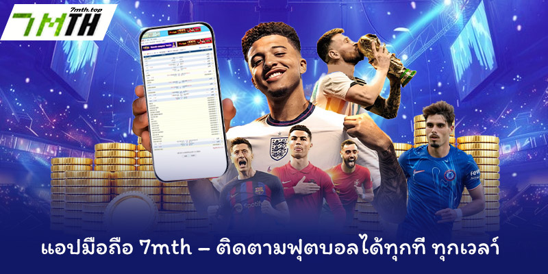 แอปมือถือ 7mth – ติดตามฟุตบอลได้ทุกที่ ทุกเวลา